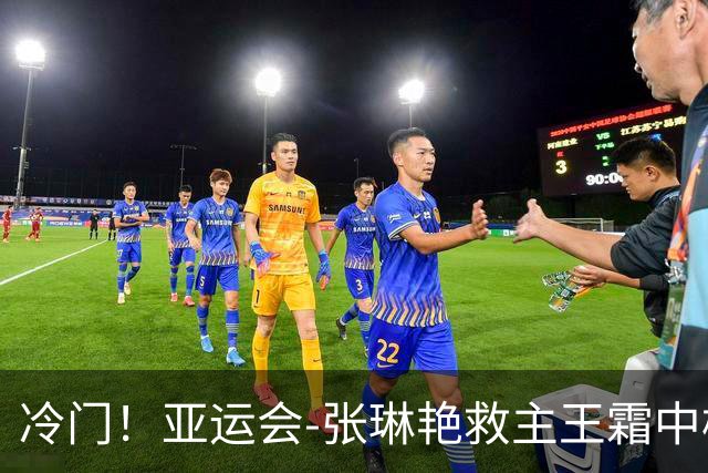 冷门！亚运会-张琳艳救主王霜中楣 女足1-1乌兹别克